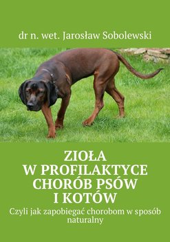 Zioła w profilaktyce chorób psów i kotów. Czyli jak zapobiegać chorobom w sposób naturalny - Sobolewski Jarosław