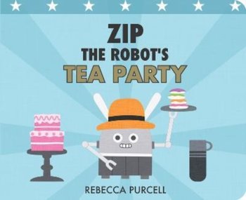 Zip the Robot's Tea Party - Rebecca Purcell