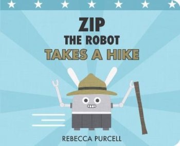 Zip the Robot Takes a Hike - Rebecca Purcell