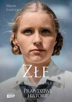 Złe. Kobiety w służbie III Rzeszy wyd. specjalne - Łuszczyna Marek