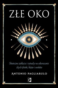 Złe Oko. Skuteczne zaklęcia i rytuały na odwracanie złych plotek, klątw i uroków - Antonio Pagliarulo