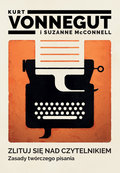Zlituj się nad czytelnikiem. Zasady twórczego pisania - Vonnegut Kurt, Suzanne McConnell