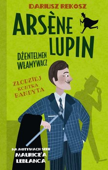 Złodziej kontra bandyta. Arsène Lupin dżentelmen włamywacz. Tom 6 - Leblanc Maurice, Rekosz Dariusz