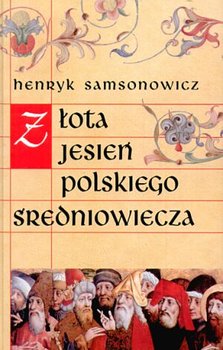 Złota Jesień Polskiego Średniowiecza - Samsonowicz Henryk