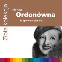 Złota kolekcja: Ja śpiewam piosenki Ordonówna Hanka