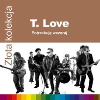 Złota kolekcja: Potrzebuję wczoraj T.Love