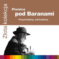 Złota kolekcja: Przychodzimy, odchodzimy Piwnica pod Baranami