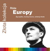 Złota kolekcja: Żyj szybko, kochaj mocno, umieraj młodo Róże Europy
