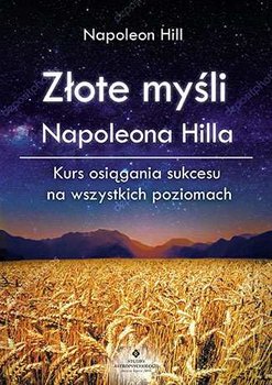 Złote myśli Napoleona Hilla. Kurs osiągania sukcesu na wszystkich poziomach - Hill Napoleon, Williamson Judith