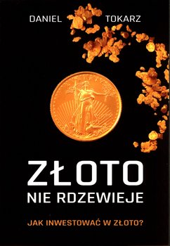 Złoto nie rdzewieje. Jak inwestować w złoto? - Tokarz Daniel