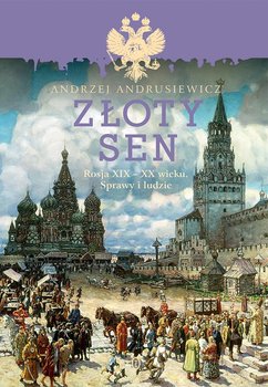 Złoty sen. Rosja w XIX i XX wieku. Sprawy i ludzie - Andrusiewicz Andrzej