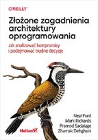 Złożone zagadnienia architektury oprogramowania. Jak analizować kompromisy i podejmować trudne decyzje Pramod Sadalage, Ford Neal, Zhamak Dehghani, Richards Mark