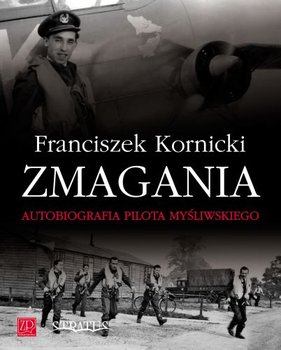 Zmagania. Autobiografia Pilota Myśliwskiego - Kornicki Franciszek