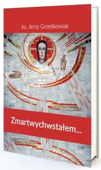 Zmartwychwstałem - Grześkowiak Jerzy