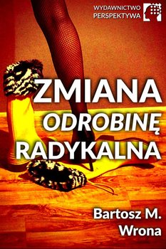 Zmiana odrobinę radykalna - Wrona Bartosz M.