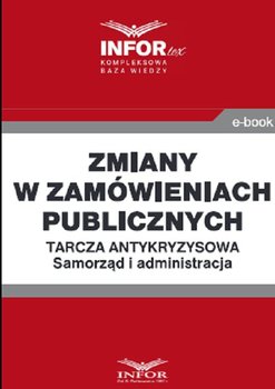 Zmiany w zamówieniach publicznych. Tarcza antykryzysowa. Samorząd i administracja - Opracowanie zbiorowe