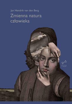 Zmienna natura człowieka. Wprowadzenie do psychologii historycznej - Jan Hendrik van den Berg