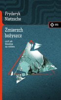 Zmierzch bożyszcz czyli jak filozofuje się młotem Nietzsche Fryderyk