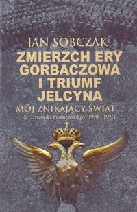 Zmierzch ery Gorbaczowa i triumf Jelcyna - Sobczak Jan