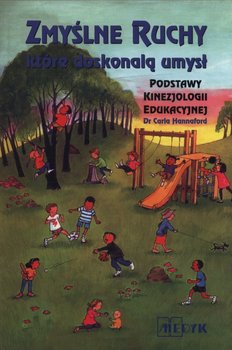 Zmyślne ruchy, które doskonalą umysł. Podstawy kinezjologii edukacyjnej - Hannaford Carla