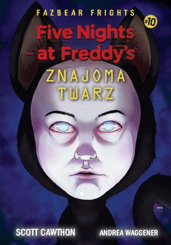 Znajoma twarz. Five Nights At Freddy's. Tom 10 - Cawthon Scott