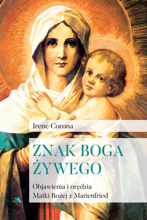 Znak Boga żywego. Objawienia i orędzia Matki Bożej w Marienfried