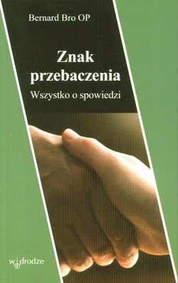 Znak Przebaczenia. Wszystko o Spowiedzi
