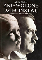 Zniewolone dzieciństwo. Ukryte źródła tyranii Miller Alice