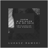 Znów widziałem Cię we śnie (wyglądałaś tak pięknie) Łukasz Rawski