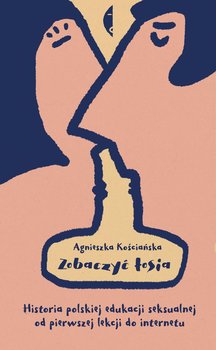 Zobaczyć łosia. Historia polskiej edukacji seksualnej od pierwszej lekcji do internetu  - Kościańska Agnieszka