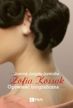 Zofia Kossak. Opowieść biograficzna - Jurgała-Jureczka Joanna