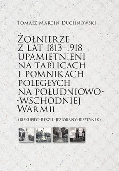 Żołnierze z lat 1813-1918 upamiętnieni na tablicach i pomnikach poległych - Duchnowski Tomasz Marcin