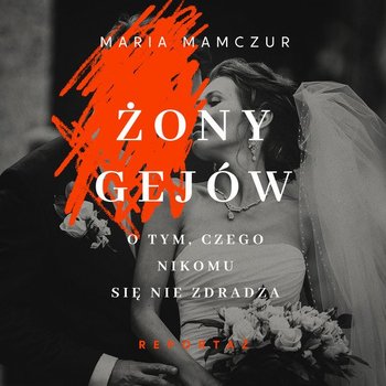 Żony gejów. O tym, czego nikomu się nie zdradza - Mamczur Maria