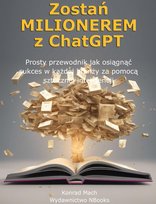 Zostań milionerem z ChatGPT. Prosty przewodnik jak osiągnąć sukces w każdej branży za pomocą sztucznej inteligencji - ebook PDF Konrad Mach