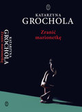 Zranić marionetkę - Grochola Katarzyna