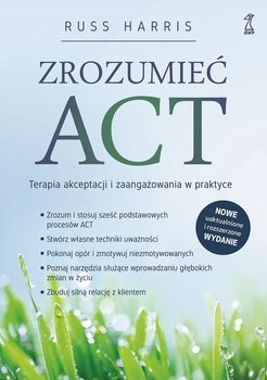 Zrozumieć ACT. Terapia akceptacji i zaangażowania w praktyce - Harris Russ
