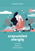 Zrozumieć alergię. Rozpoznaj, zdiagnozuj i odzyskaj zdrowie - Sophie Farooque