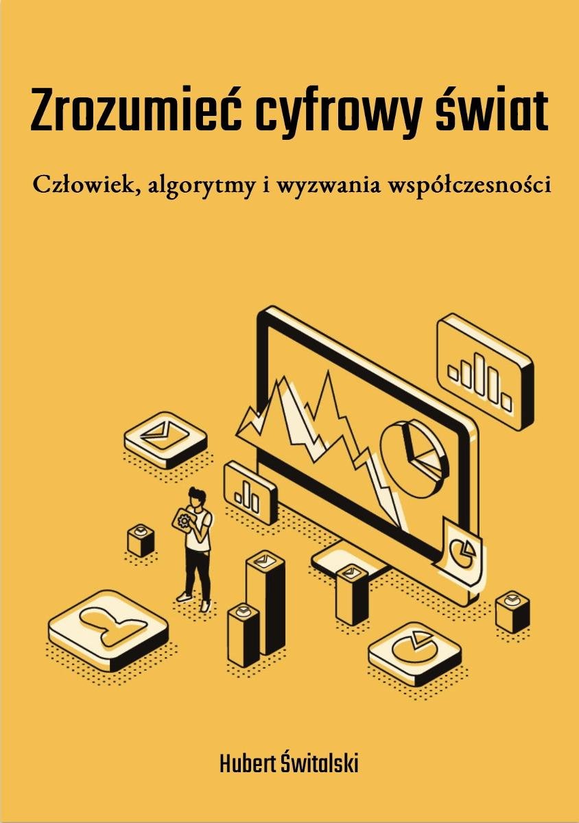 Zrozumieć cyfrowy świat: Człowiek, algorytmy i wyzwania współczesności