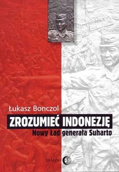 Zrozumieć Indonezję. Nowy ład generała Suharto - Bonczol Łukasz
