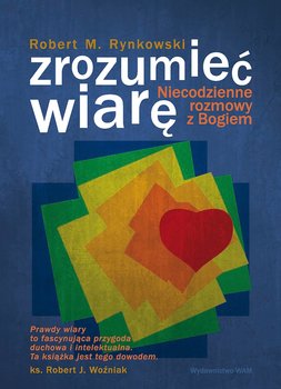 Zrozumieć wiarę. Niecodzienne rozmowy z Bogiem - Rynkowski Robert M.