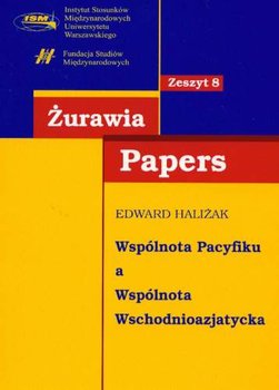 Żurawia Papers, Zeszyt 8. Wspólnota Pacyfiku a Wspólnota Wschodnioazjatycka - Haliżak Edward