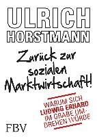 Zurück zur sozialen Marktwirtschaft! - Horstmann Ulrich