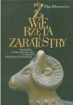 Zwierzęta. Zaratustry. Symbolika świata zwierzęcego w pismach Friedricha Nietzschego - Kłosiewicz Olga