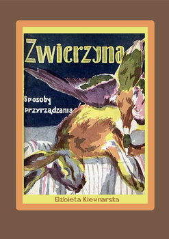 Zwierzyna. Sposoby przyrządzania - Kiewnarska Elżbieta