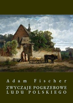Zwyczaje pogrzebowe ludu polskiego - Fischer Adam