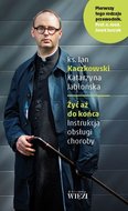 Żyć aż do końca. Instrukcja obsługi choroby - Jabłońska Katarzyna, Kaczkowski Jan