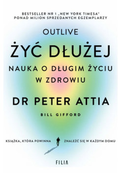 Żyć dłużej Nauka o długim życiu w zdrowiu - Peter Attia