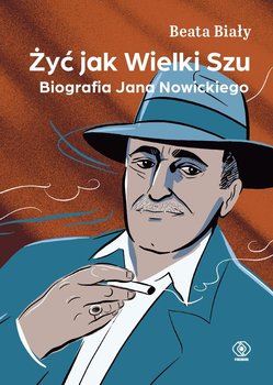 Żyć jak Wielki Szu. Biografia Jana Nowickiego - Biały Beata