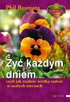 Żyć każdym dniem, czyli jak znaleźć radość w małych rzeczach Bosmans Phil