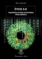 Życie 3.0. Człowiek w erze sztucznej inteligencji Tegmark Max